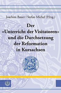 Der »Unterricht der Visitatoren« und die Durchsetzung der Reformation in Kursachsen