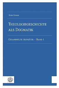 Theologiegeschichte als Dogmatik. Eine Dogmatik aus theologiegeschichtlichen Aufsätzen 