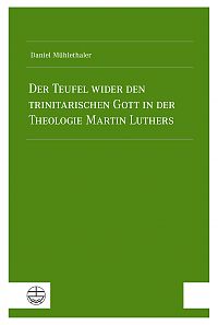 Der Teufel wider den trinitarischen Gott in der Theologie Martin Luthers