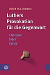 Luthers Provokation für die Gegenwart